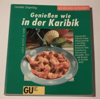 GU-Küchen-Ratgeber Geniessen wie in der Karibik : tropische Köstlichkeiten bringen Urlaubstimmung in den Alltag  jedes Rezept in Farbe