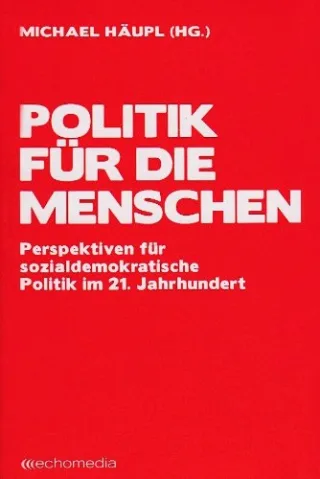 Politik für die Menschen: Perspektiven für sozialdemokratische Politik im 21. Jahrhundert