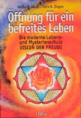 Öffnung für ein befreites Leben: Die moderne Lebens- und Mysterienschule "Vision der Freude"