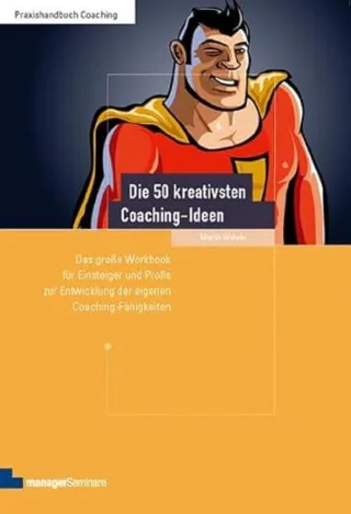 Die 50 kreativsten Coaching-Ideen. Das große Workbook für Einsteiger und Profis zur Entwicklung der eigenen Coaching-Fähigkeiten (Edition Training aktuell)