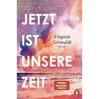 Jetzt ist unsere Zeit / Virginie Grimaldi, Roman - Eine berührende Vater-Tochter-Geschichte von der Autorin des Bestsellers »Unser Tag ist heute«