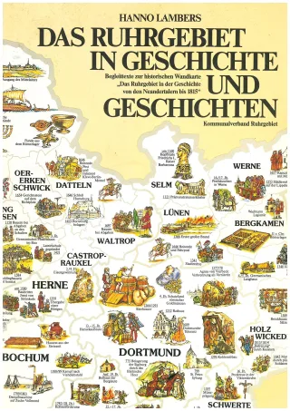 DAS RUHRGEBIET IN GESCHICHTE UND GESCHICHTEN Begleittexte zur historischen Wandkarte Das Ruhrgebiet in der Geschichte von den Neandertalern bis 1915