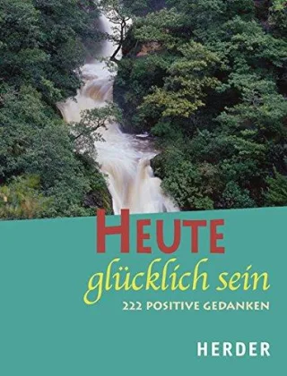 Heute glücklich sein: 222 positive Gedanken