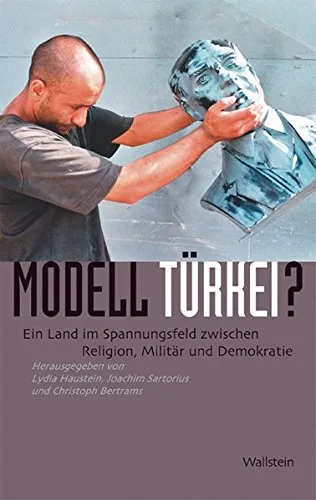 Modell Türkei?: Ein Land im Spannungsfeld zwischen Religion Militär und Demokratie