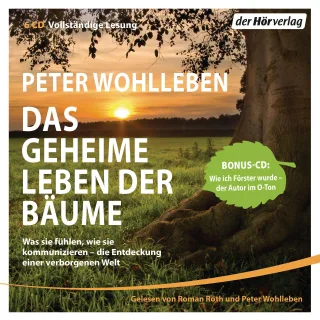 Das geheime Leben der Bäume: Was sie fühlen wie sie kommunizieren - die Entdeckung einer verborgenen Welt - Mit Bonus-CD: Wie ich Förster wurde - der Autor im O-Ton