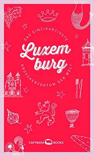 Luxemburg: Das einzigartigste Großherzogtum der Welt