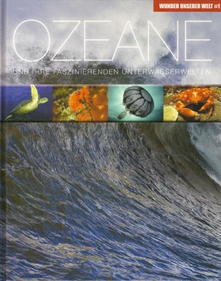 Wunder unserer Welt: Ozeane: Und ihre faszinierenden Unterwasserwelten