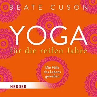 Yoga für die reifen Jahre: Die Fülle des Lebens genießen