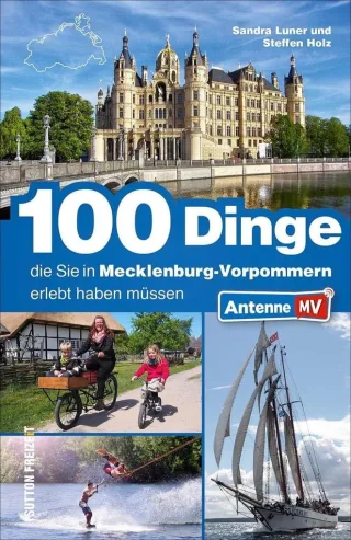 100 Dinge die Sie in Mecklenburg-Vorpommern erlebt haben müssen. Der offizielle Freizeitführer von Antenne MV mit inspirierenden Ausflugstipps für die ganze Familie (Sutton Freizeit)