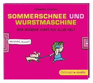 Sommerschnee und Wurstmaschine. Sehr moderne Kunst aus aller Welt (CD): Gekürzte Lesung mit Musik 82 min.