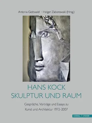 Hans Kock Skulptur und Raum: Gespräche Vorträge und Essays zu Kunst und Architektur 1972?2007
