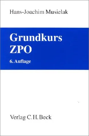 Grundkurs ZPO: Eine Darstellung zur Vermittlung von Grundlagenwissen im Zivilprozessrecht (Erkenntnisverfahren und Zwangsvollstreckung) mit Fällen und ... sowie mit Übungsklausuren