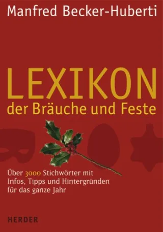 Lexikon der Bräuche und Feste: Über 3000 Stichwörter mit Infos Tipps und Hintergründen für das ganze Jahr [Gebundene Ausgabe] [2007] Becker-Huberti Manfred