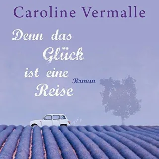 Denn das Glück ist eine Reise (5:40 Stunden ungekürzte Lesung)