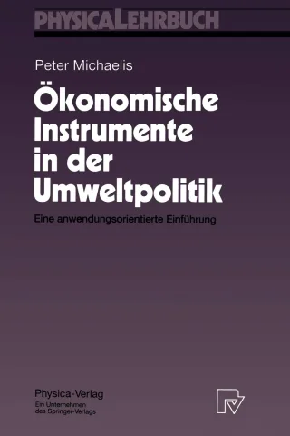Ökonomische Instrumente in der Umweltpolitik. Eine anwendungsorientierte Einführung (Physica-Lehrbuch)