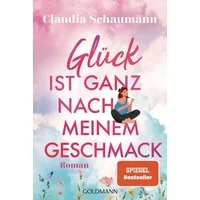 Glück ist ganz nach meinem Geschmack / Claudia Schaumann