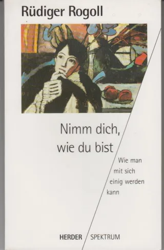 Nimm dich wie du bist. Wie man mit sich einig werden kann.
