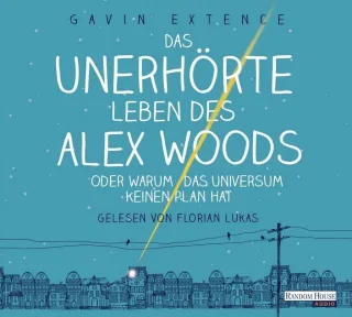 Das unerhörte Leben des Alex Woods oder warum das Universum keinen Plan hat [Audio CD] [2014] Extence Gavin Lukas Florian Ernst Alexandra