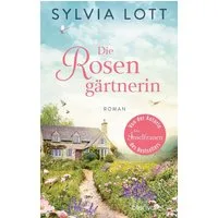 Die Rosengärtnerin / Sylvia Lott, Roman