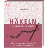 Häkeln Schritt für Schritt / Sally Harding, Über 100 Techniken, Häkelmuster, 20 Projekte für Einsteiger