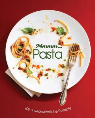 Mmhh... Pasta: 100 unwiderstehliche Rezepte [Gebundene Ausgabe]