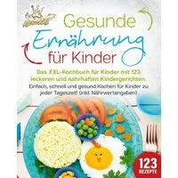 Gesunde Ernährung für Kinder: Das XXL-Kochbuch für Kinder mit 123 leck / Kitchen King