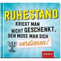 Ruhestand kriegt man nicht geschenkt, den muss man sich verdienen! / diverse, Geschenkbuch mit lustigen Texten & weisen Worten für jung gebliebene Rentner & Rentnerinnen