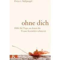Ohne dich / Freya v. v. Stülpnagel, Hilfe für Tage, an denen die Trauer besonders schmerzt