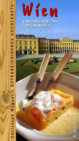 Wien: Von Tafelspitz bis Topfenknodel. Das osterreichische Kuchlkastl (Christoph Wagner's osterreichisches Kuchlkastl)