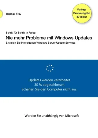 Schritt für Schritt in Farbe: Nie mehr Probleme mit Windows Updates: Erstellen Sie Ihre eigenen Windows Server Update Services