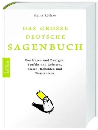 Das große deutsche Sagenbuch: Von Hexen und Zwergen Teufeln und Geistern Riesen und Kobolden Wassernixen