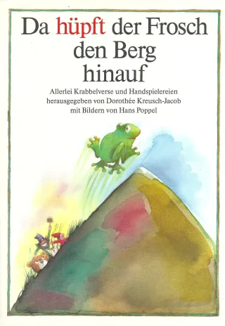 Da hüpft der Frosch den Berg hinauf: Allerlei Krabbelverse und Handspielereien