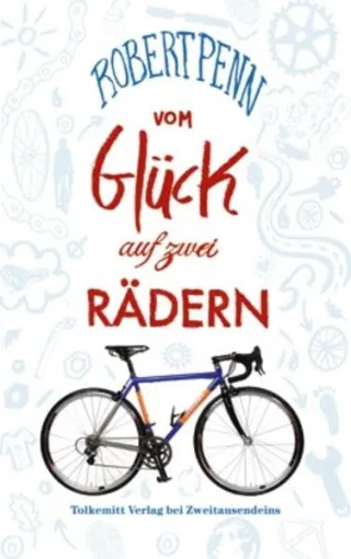 Vom Glück auf zwei Rädern: Ein Buch für alle die Fahrrad fahren