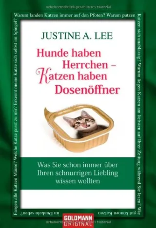 Hunde haben Herrchen - Katzen haben Dosenöffner: Was Sie schon immer über Ihren schnurrigen Liebling wissen wollten