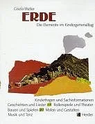 Erde. Die Elemente im Kindergartenalltag. Kinderfragen und Sachinformationen Geschichten und Lieder Rollenspiele und Theater Bauen und Spielen Malen und Gestalten Musik und Tanz