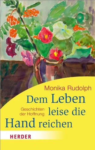 Dem Leben leise die Hand reichen: Geschichten der Hoffnung (HERDER spektrum)