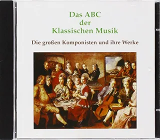 Das ABC der klassischen Musik - Die großen Komponisten und ihre Werke