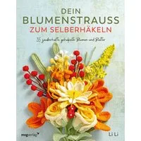 Dein Blumenstrauß zum Selberhäkeln / Li Li, 35 zauberhafte gehäkelte Blumen und Blätter, Gehäkelter Blumenstrauß, der niemals welkt mit Maiglöckchen, Lilien, Hyazinthen, lilyrosycrafts