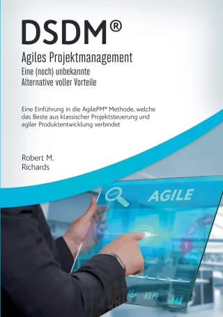 DSDM® - Agiles Projektmanagement - eine (noch) unbekannte Alternative voller Vorteile: Eine Einführung in die AgilePM® Methode welche das Beste aus ... und agiler Produktentwicklung verbindet