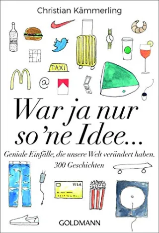 War ja nur so 'ne Idee ...: Geniale Einfälle die unsere Welt verändert haben. - 300 Geschichten