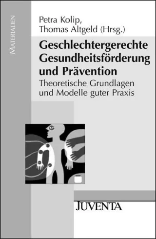 Geschlechtergerechte Gesundheitsförderung und Prävention: Theoretische Grundlagen und Modelle guter Praxis (Juventa Materialien)