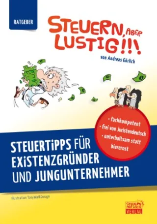 Steuern aber lustig. Steuertipps für Existenzgründer und Jungunternehmer. Von der Existenzgründung an Steuern sparen - ein Steuerratgeber für Unternehmer Selbständige und Freiberufler.