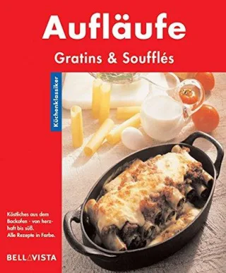 Aufläufe. Küchenklassiker: Gratins & Soufflès