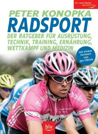 Radsport: Der Ratgeber für Ausrüstung Technik Training Ernährung Wettkampf und Medizin. Mit einem Vorwort von Jan Ullrich