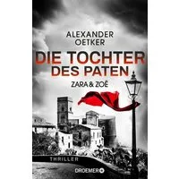Zara und Zoë - Die Tochter des Paten / Alexander Oetker