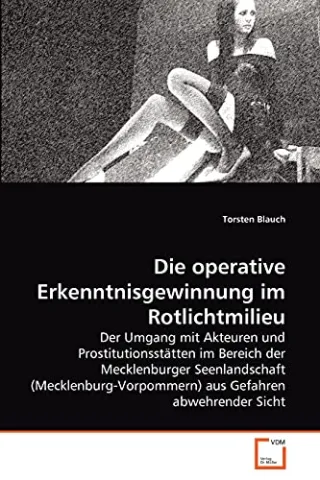 Die operative Erkenntnisgewinnung im Rotlichtmilieu: Der Umgang mit Akteuren und Prostitutionsstätten im Bereich der Mecklenburger Seenlandschaft ... aus Gefahren abwehrender Sicht
