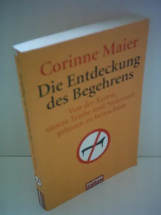 Die Entdeckung des Begehrens. Von der Kunst unsere Triebe und Neurosen gelassen zu betrachten