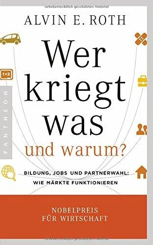 Wer kriegt was - und warum?: Bildung Jobs und Partnerwahl: Wie Märkte funktionieren