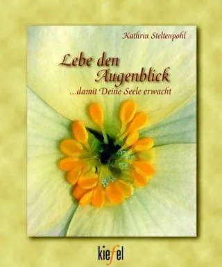 Lebe den Augenblick . . . damit Deine Seele erwacht