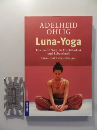 Luna-Yoga: Der sanfte Weg zu Fruchtbarkeit und Lebenskraft [Taschenbuch] [1991] Ohlig Adelheid